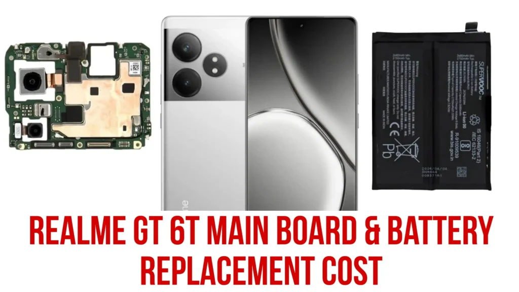 Realme GT 6T Main Board और Battery Replacement Cost